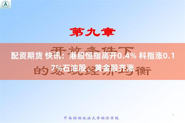 配资期货 快讯：港股恒指高开0.4% 科指涨0.17%石油股、黄金股齐涨