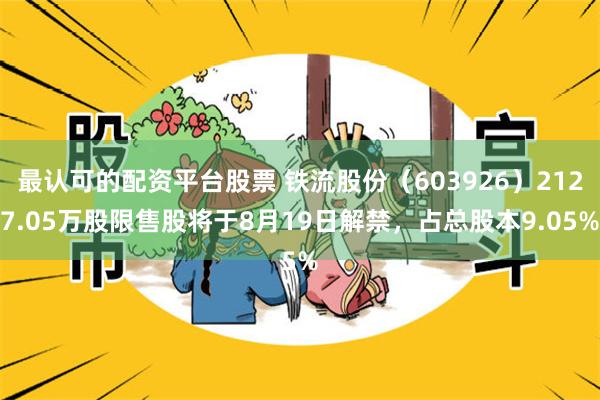 最认可的配资平台股票 铁流股份（603926）2127.05万股限售股将于8月19日解禁，占总股本9.05%