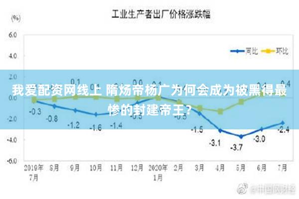 我爱配资网线上 隋炀帝杨广为何会成为被黑得最惨的封建帝王？